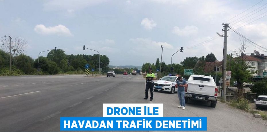 DRONE İLE HAVADAN TRAFİK DENETİMİ