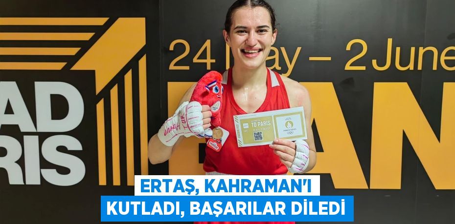 ERTAŞ, KAHRAMAN’I KUTLADI, BAŞARILAR DİLEDİ