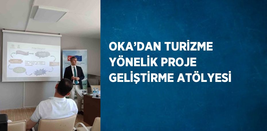 OKA’DAN TURİZME YÖNELİK PROJE GELİŞTİRME ATÖLYESİ