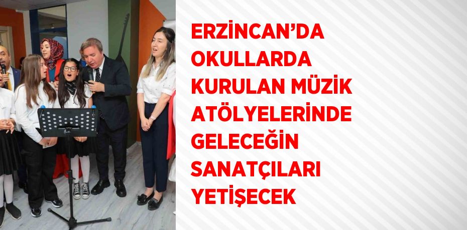 ERZİNCAN’DA OKULLARDA KURULAN MÜZİK ATÖLYELERİNDE GELECEĞİN SANATÇILARI YETİŞECEK