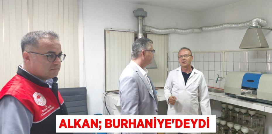 ALKAN; BURHANİYE’DEYDİ