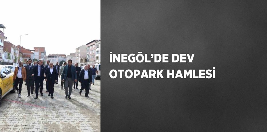 İNEGÖL’DE DEV OTOPARK HAMLESİ