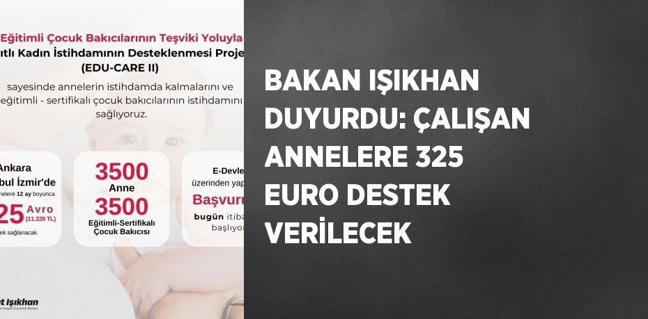 BAKAN IŞIKHAN DUYURDU: ÇALIŞAN ANNELERE 325 EURO DESTEK VERİLECEK