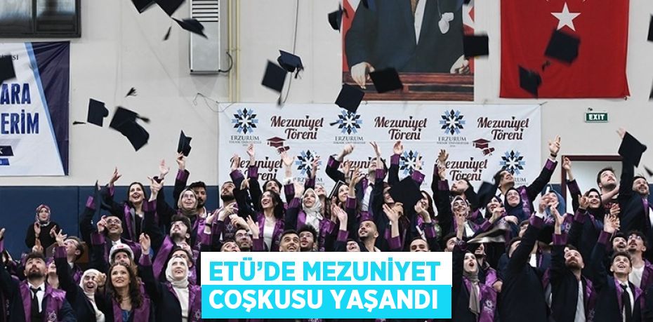 ETÜ’DE MEZUNİYET COŞKUSU YAŞANDI