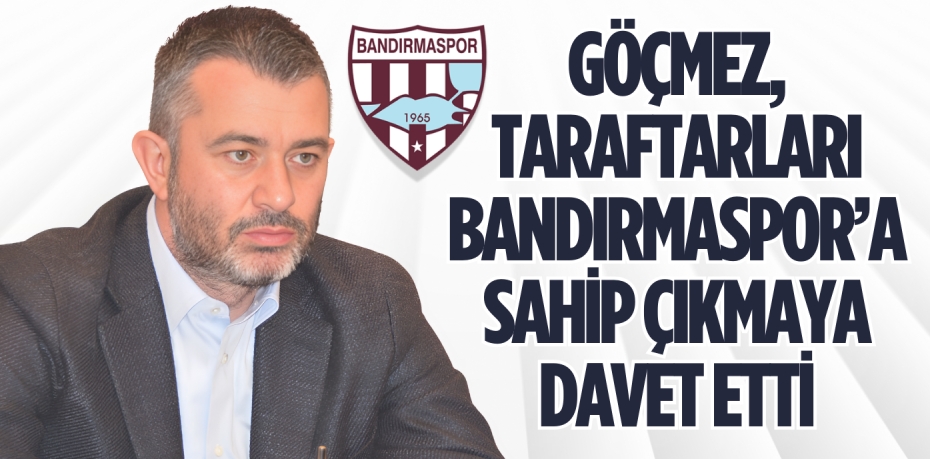 GÖÇMEZ, TARAFTARLARI BANDIRMASPOR’A SAHİP ÇIKMAYA DAVET ETTİ