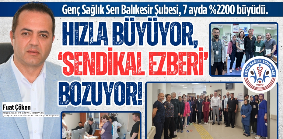 Genç Sağlık Sen Balıkesir Şubesi, 7 ayda %2200 büyüdü.  HIZLA BÜYÜYOR,  ‘SENDİKAL EZBERİ’ BOZUYOR!