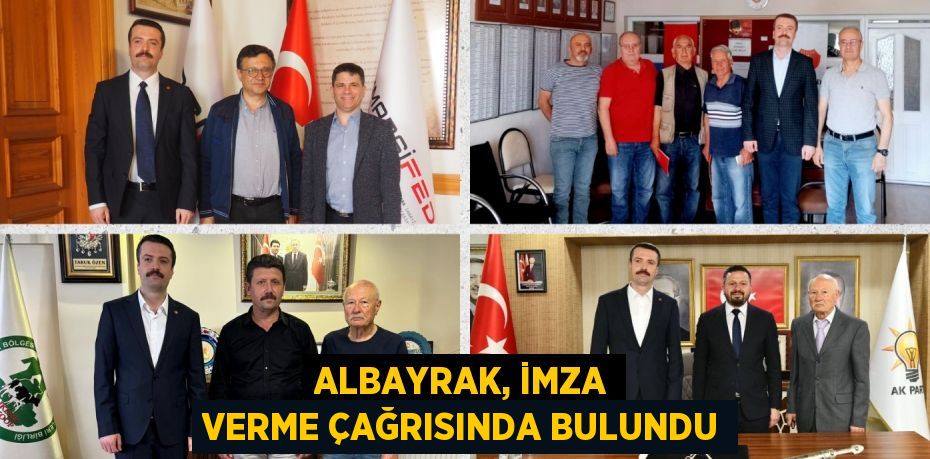 ALBAYRAK, İMZA VERME ÇAĞRISINDA BULUNDU