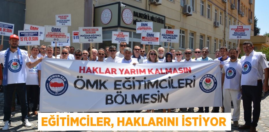 EĞİTİMCİLER, HAKLARINI İSTİYOR