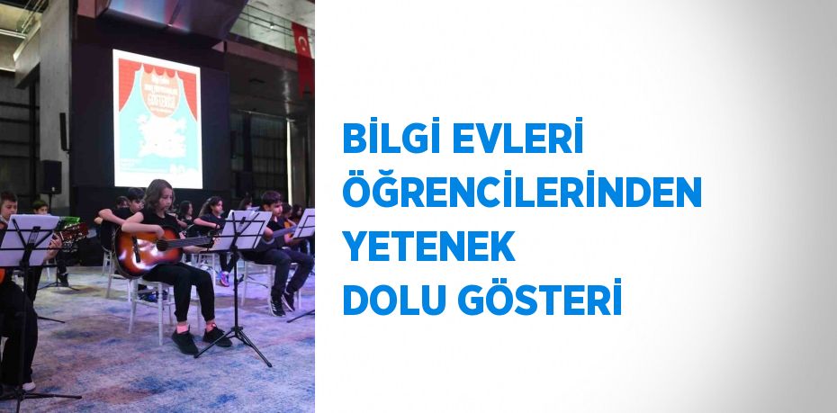 BİLGİ EVLERİ ÖĞRENCİLERİNDEN YETENEK DOLU GÖSTERİ