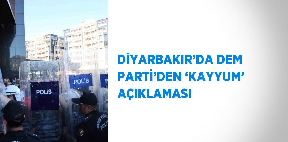 DİYARBAKIR’DA DEM PARTİ’DEN ‘KAYYUM’ AÇIKLAMASI