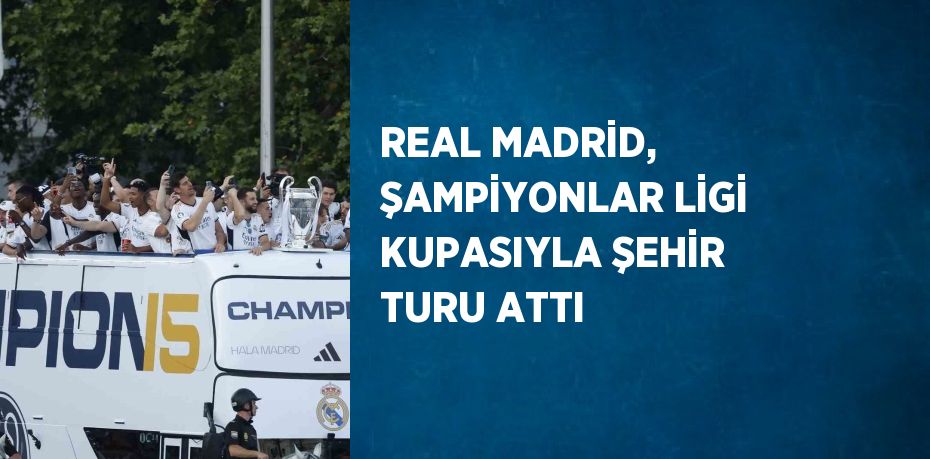 REAL MADRİD, ŞAMPİYONLAR LİGİ KUPASIYLA ŞEHİR TURU ATTI