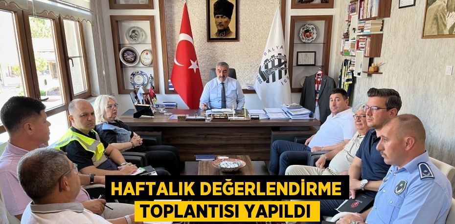 HAFTALIK DEĞERLENDİRME TOPLANTISI YAPILDI