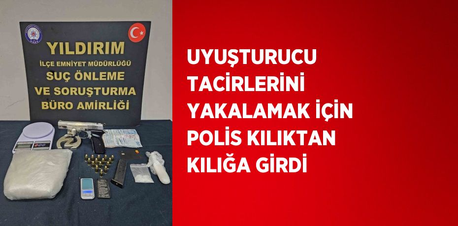 UYUŞTURUCU TACİRLERİNİ YAKALAMAK İÇİN POLİS KILIKTAN KILIĞA GİRDİ