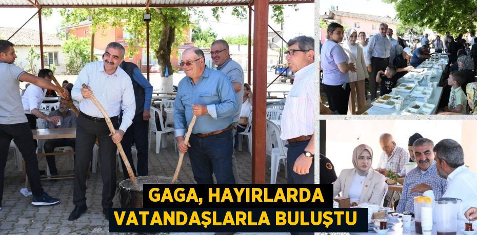 GAGA, HAYIRLARDA VATANDAŞLARLA BULUŞTU