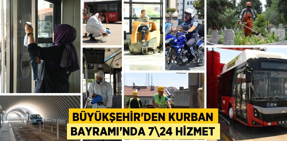 BÜYÜKŞEHİR’DEN KURBAN BAYRAMI’NDA 7\24 HİZMET