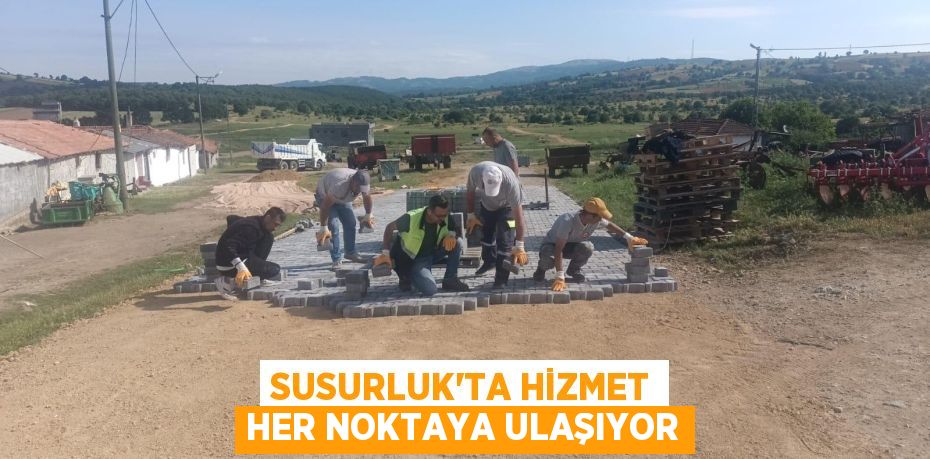 SUSURLUK’TA HİZMET HER NOKTAYA ULAŞIYOR