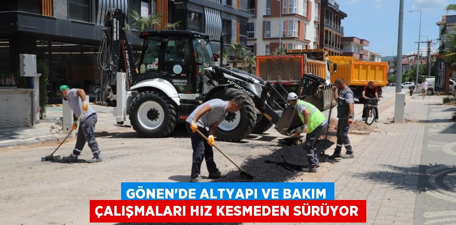 GÖNEN’DE ALTYAPI VE BAKIM ÇALIŞMALARI HIZ KESMEDEN SÜRÜYOR