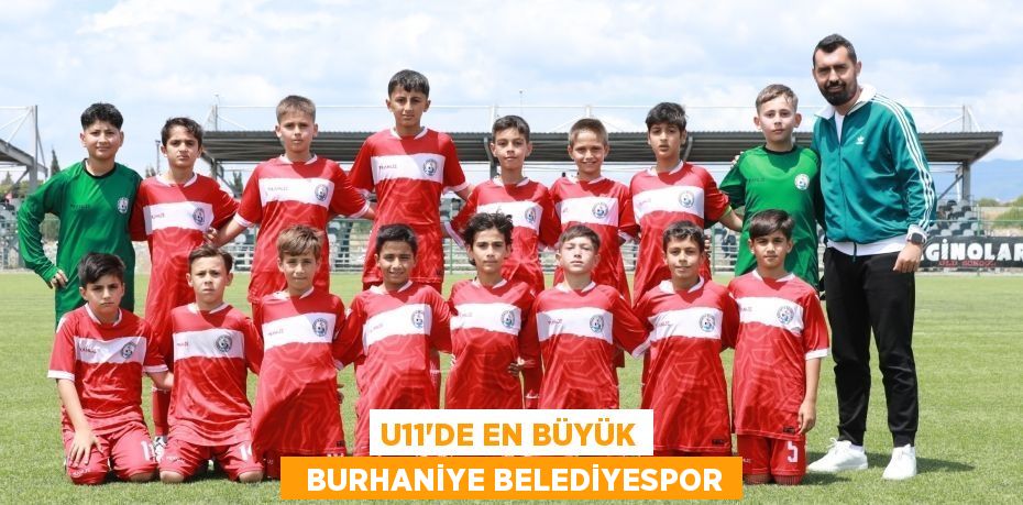 U11’DE EN BÜYÜK   BURHANİYE BELEDİYESPOR