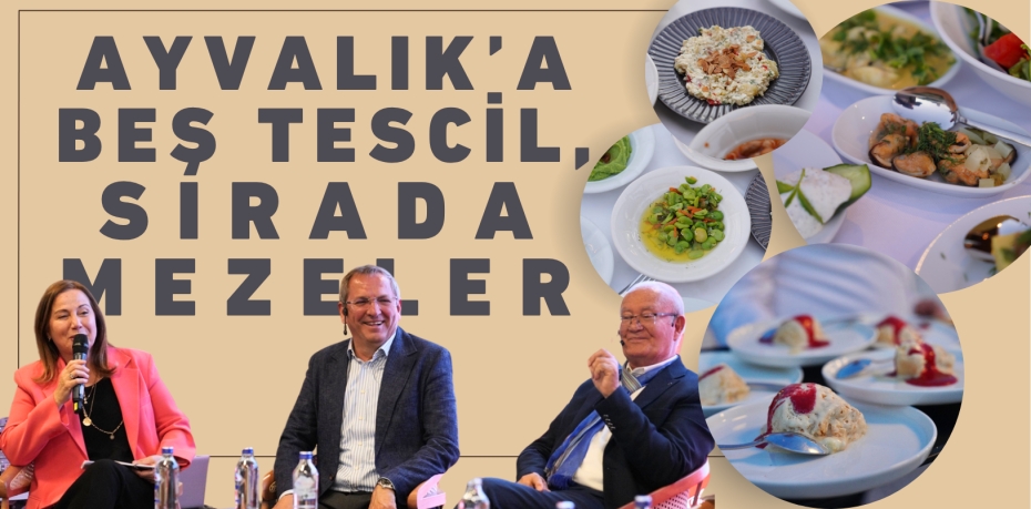 AYVALIK’A BEŞ TESCİL, SIRADA MEZELER
