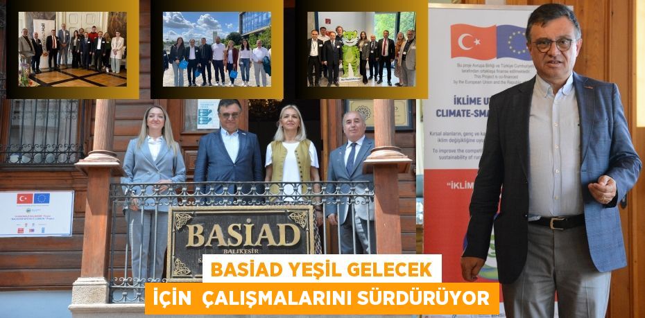 BASİAD YEŞİL GELECEK İÇİN  ÇALIŞMALARINI SÜRDÜRÜYOR