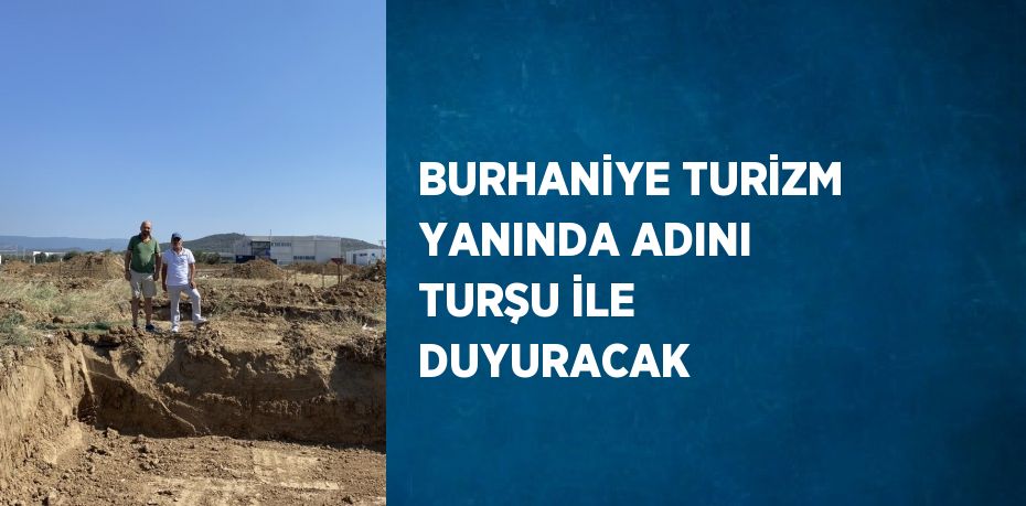 BURHANİYE TURİZM YANINDA ADINI TURŞU İLE DUYURACAK