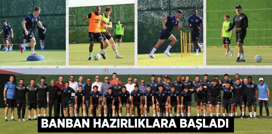 BANBAN HAZIRLIKLARA BAŞLADI