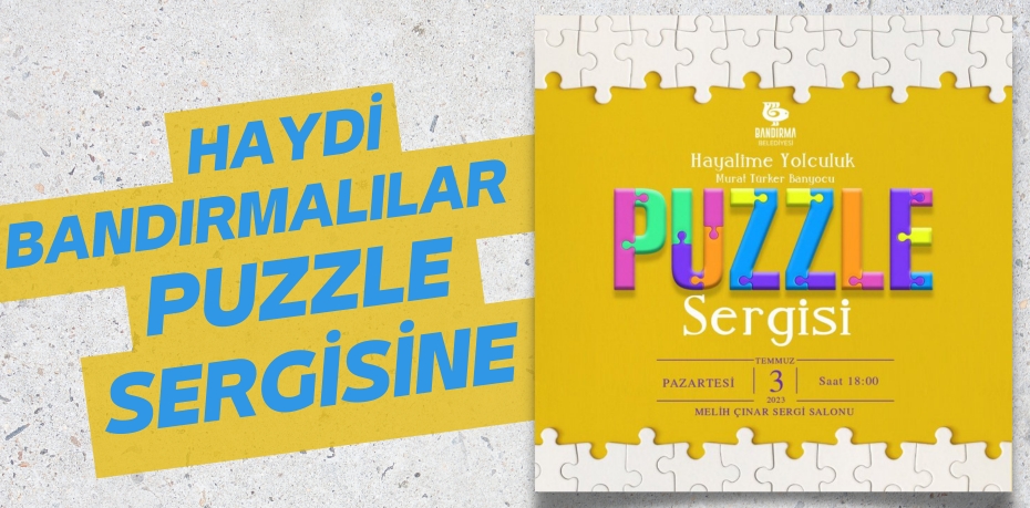 HAYDİ BANDIRMALILAR PUZZLE SERGİSİNE