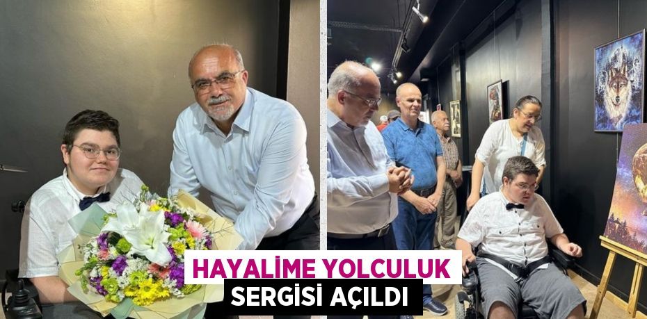 HAYALİME YOLCULUK SERGİSİ AÇILDI