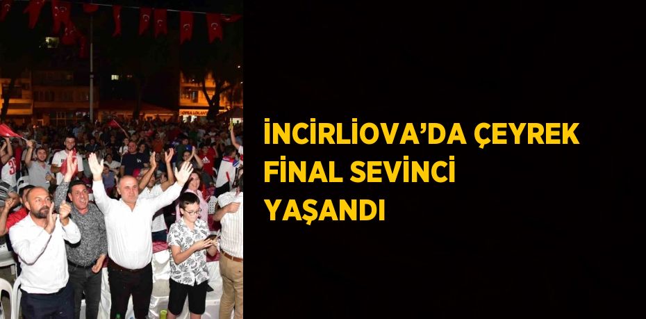 İNCİRLİOVA’DA ÇEYREK FİNAL SEVİNCİ YAŞANDI