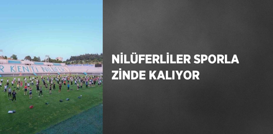 NİLÜFERLİLER SPORLA ZİNDE KALIYOR