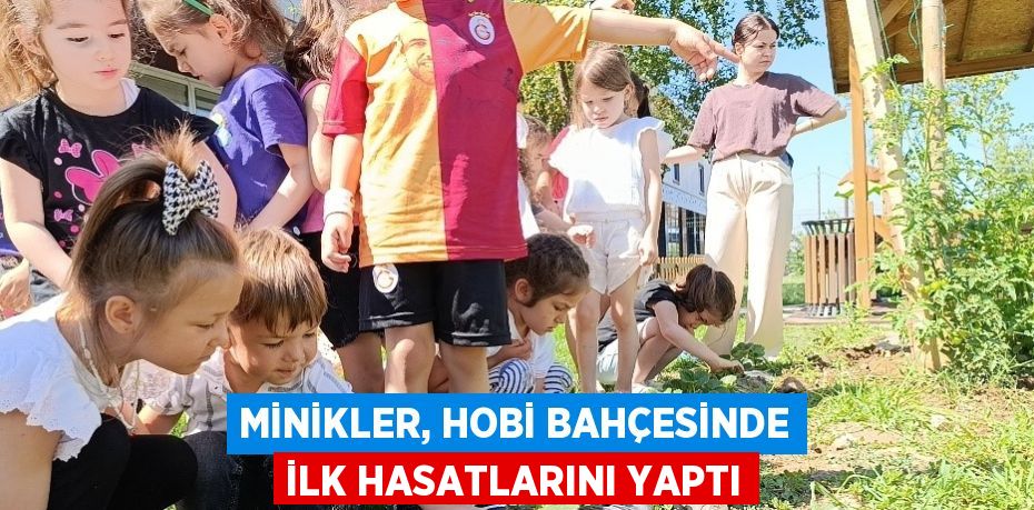 MİNİKLER, HOBİ BAHÇESİNDE İLK HASATLARINI YAPTI