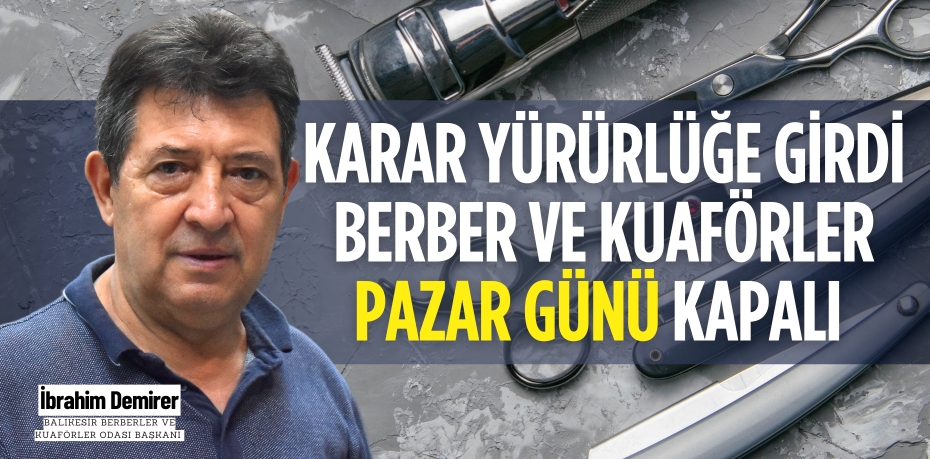 KARAR YÜRÜRLÜĞE GİRDİ BERBER VE KUAFÖRLER PAZAR GÜNÜ KAPALI