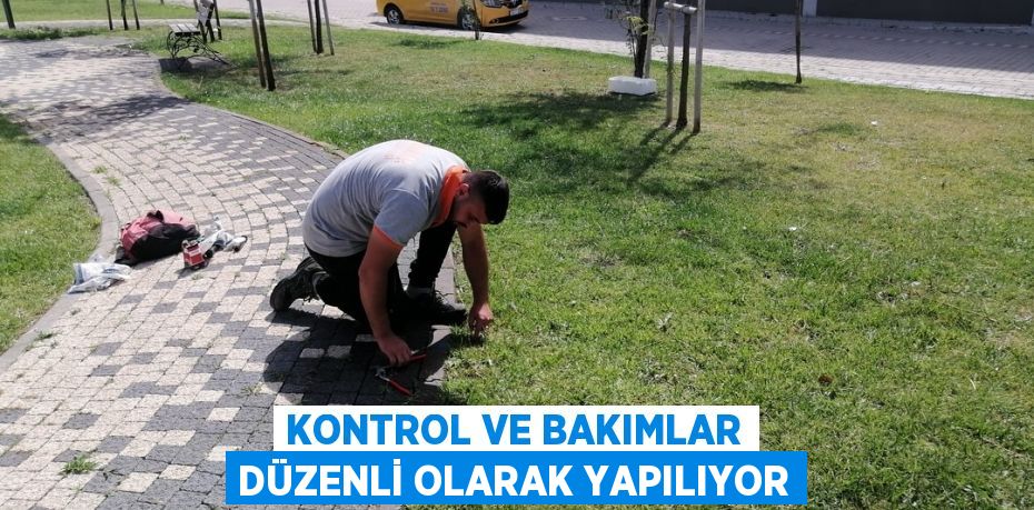 KONTROL VE BAKIMLAR DÜZENLİ OLARAK YAPILIYOR