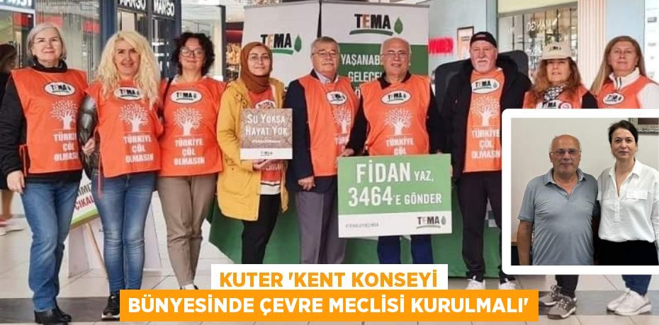 KUTER “KENT KONSEYİ BÜNYESİNDE ÇEVRE MECLİSİ KURULMALI”