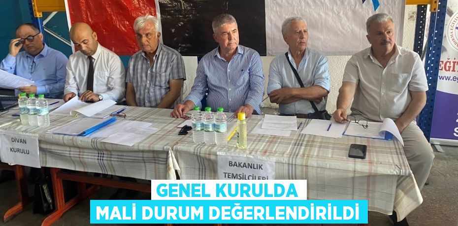 GENEL KURULDA MALİ DURUM DEĞERLENDİRİLDİ