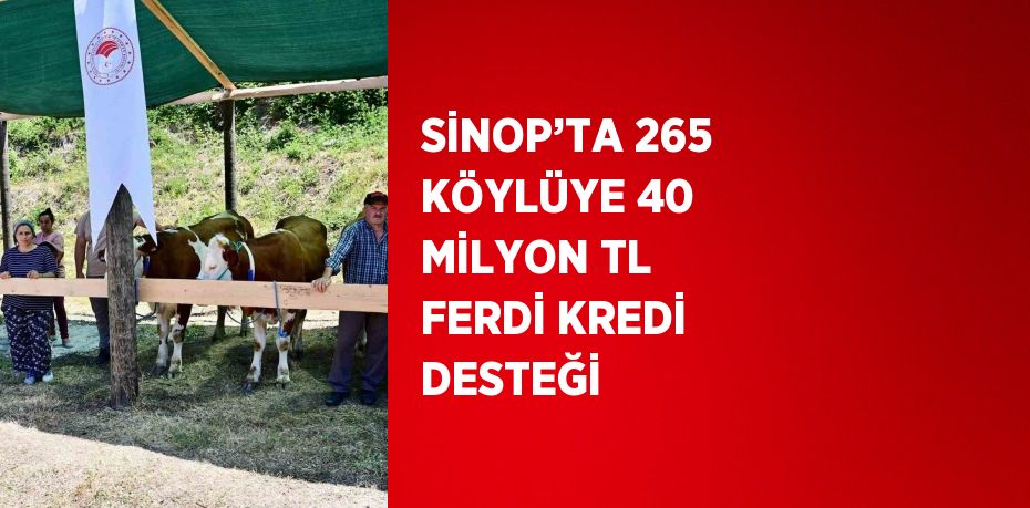 SİNOP’TA 265 KÖYLÜYE 40 MİLYON TL FERDİ KREDİ DESTEĞİ