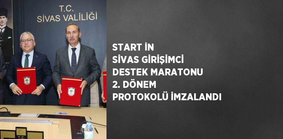 START İN SİVAS GİRİŞİMCİ DESTEK MARATONU 2. DÖNEM PROTOKOLÜ İMZALANDI