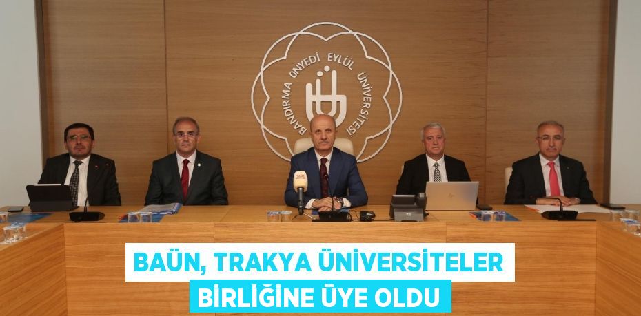 BAÜN, TRAKYA ÜNİVERSİTELER BİRLİĞİNE ÜYE OLDU