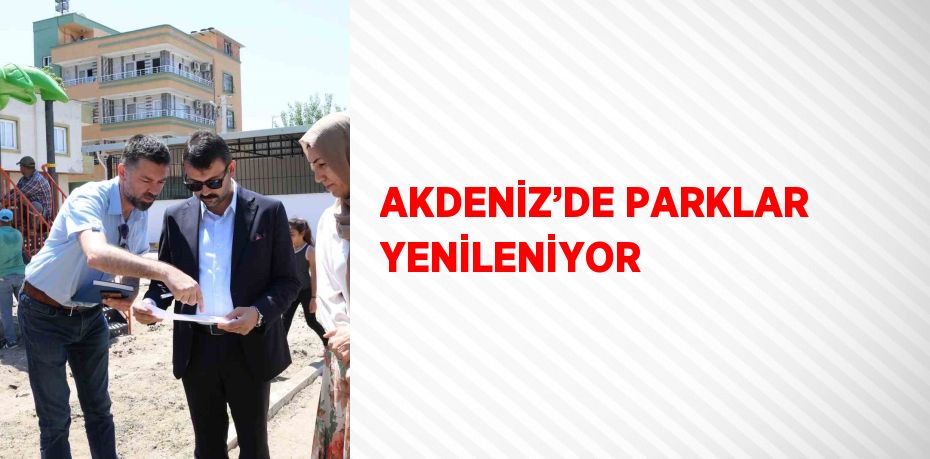 AKDENİZ’DE PARKLAR YENİLENİYOR