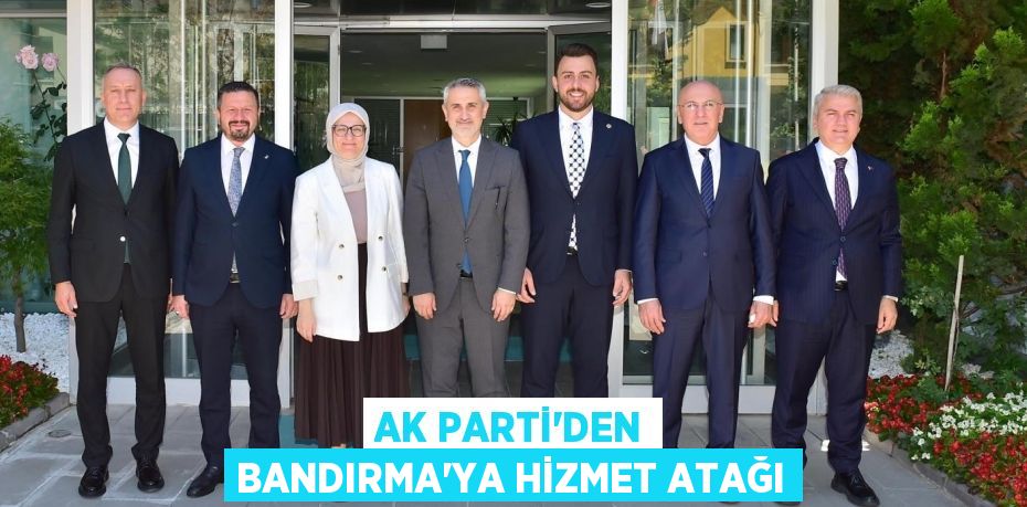 AK Parti’den Bandırma'ya hizmet atağı