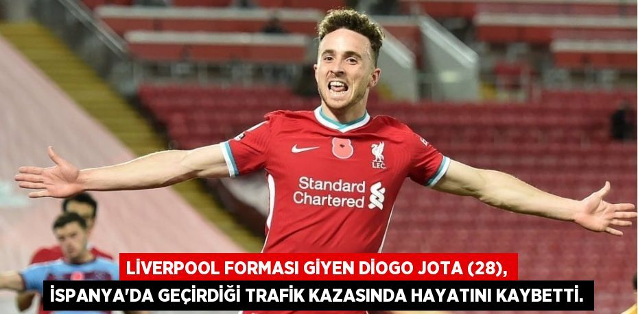 Liverpool forması giyen Diogo Jota (28), İspanya'da geçirdiği trafik kazasında hayatını kaybetti.