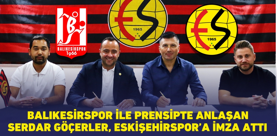 Balıkesirspor ile prensipte anlaşan  Serdar Göçerler, Eskişehirspor’a imza attı
