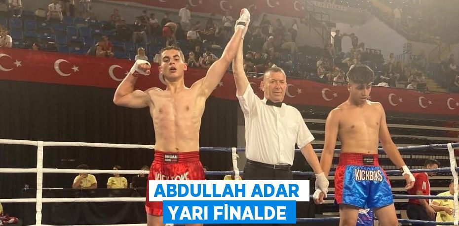 ABDULLAH ADAR YARI FİNALDE