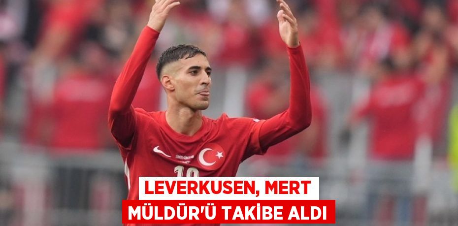 Leverkusen, Mert Müldür’ü Takibe Aldı