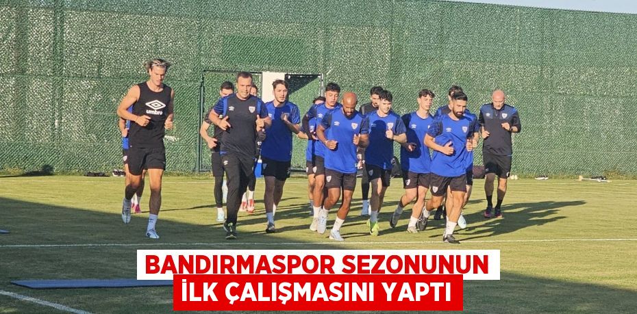Bandırmaspor sezonunun ilk çalışmasını yaptı