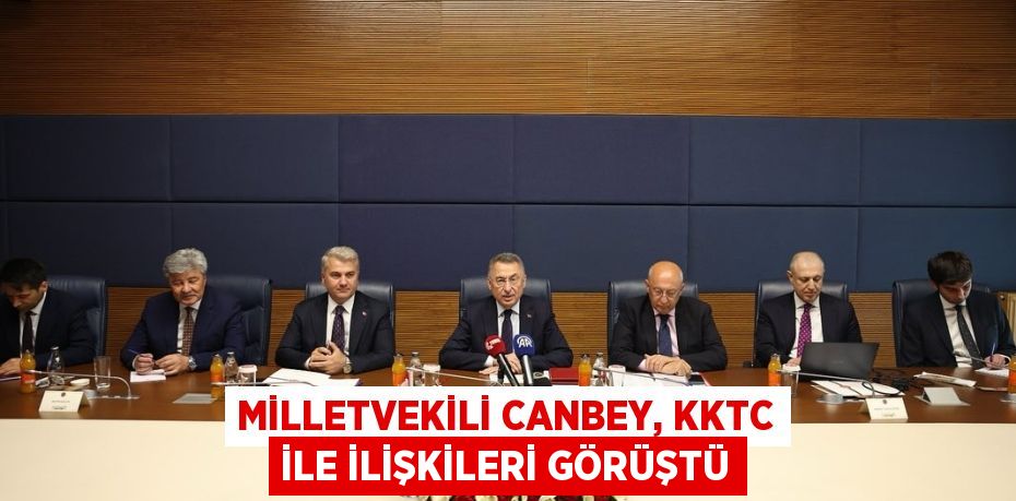 MİLLETVEKİLİ CANBEY, KKTC İLE İLİŞKİLERİ GÖRÜŞTÜ