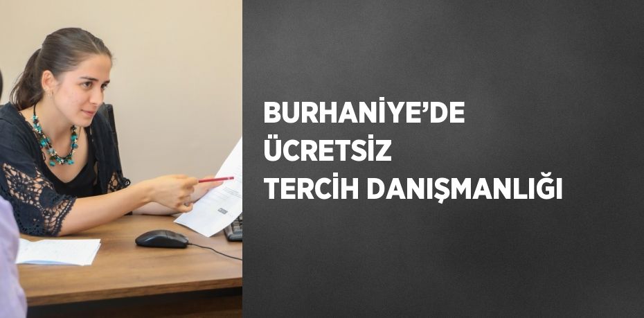 BURHANİYE’DE ÜCRETSİZ TERCİH DANIŞMANLIĞI