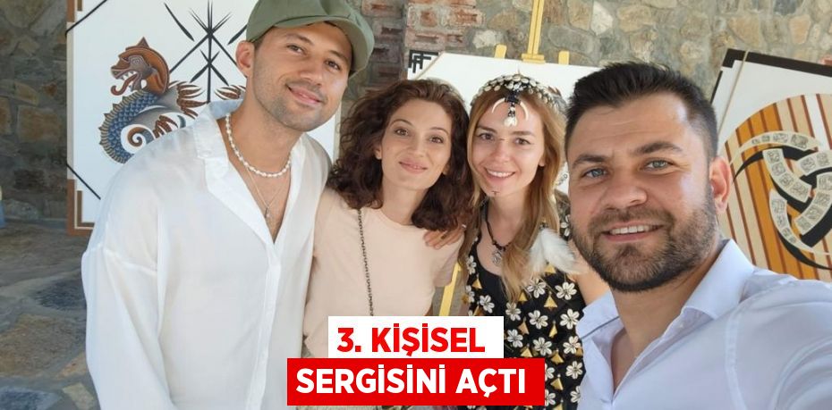 3. KİŞİSEL SERGİSİNİ AÇTI