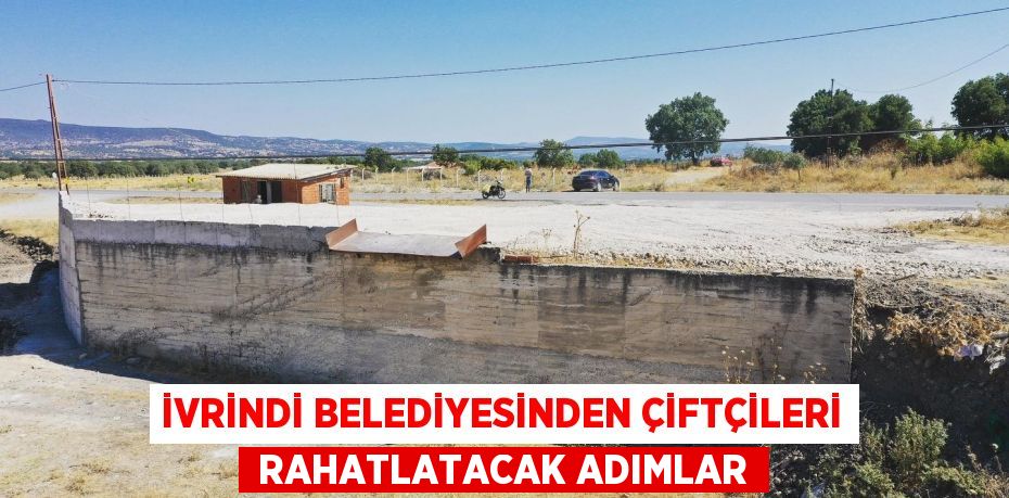 İVRİNDİ BELEDİYESİNDEN ÇİFTÇİLERİ  RAHATLATACAK ADIMLAR