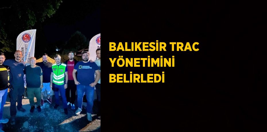 BALIKESİR TRAC YÖNETİMİNİ BELİRLEDİ